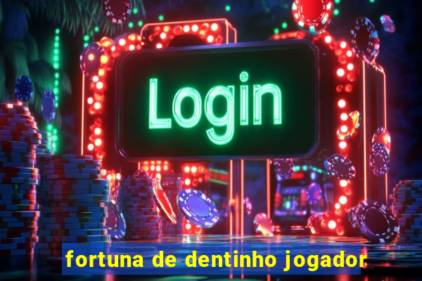 fortuna de dentinho jogador